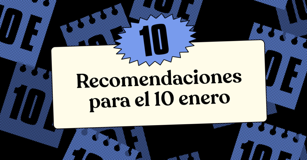 10 recomendaciones para el 10 enero